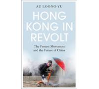 Hong Kong in Revolt: The Protest Movement and the Future of China