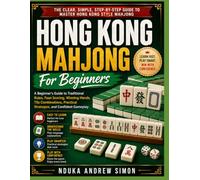 Hong Kong Mahjong For Beginners: A Beginner's Guide to Traditional Rules, Faan Scoring, Winning Hands, Tile Combinations, Practical Strategies, and Confident Gameplay