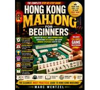 HONG KONG MAHJONG FOR BEGINNERS: A Complete Guide To Learning And Playing Hong Kong Mahjong With Confidence From Your First Tile to Your First Win