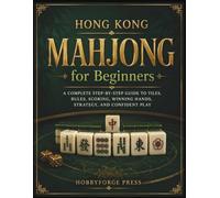 Hong Kong Mahjong for Beginners: A Complete Step-by-Step Guide to Tiles, Rules, Scoring, Winning Hands, Strategy, and Confident Play