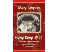 Hong Kong: Memories, Stories & Anecdotes from My Colonial Childhood 1955 to 1968