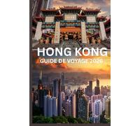Hong Kong NOUVEAU GUIDE DE VOYAGE 2026: « Découvrez le compagnon idéal de votre aventure à Hong Kong en 2026, tout en dévoilant ses secrets »
