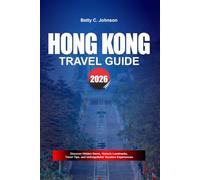 HONG KONG TRAVEL GUIDE 2026: Discover Hidden Gems, Historic Landmarks, Travel Tips, and Unforgettable Vacation Experiences