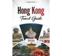 HONG KONG TRAVEL GUIDE 2026: Discover Hidden Gems, Historic Landmarks, Travel Tips, and Unforgettable Vacation Experiences
