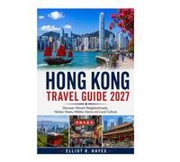 HONG KONG TRAVEL GUIDE 2027: Discover Vibrant Neighborhoods, Harbor Views, Hidden Gems and Local Culture