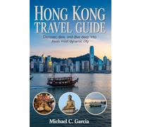 HONG KONG TRAVEL GUIDE: Discover, Dine, and Dive Deep into One of Asia’s Most Dynamic Cities