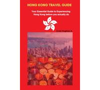 Hong Kong Travel Guide: Yoar Essential Guide to Experiencing Hong Kong before you actually do