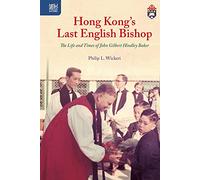 Hong Kong's Last English Bishop: The Life and Times of John Gilbert Hindley Baker (Sheng Kung Hui: Historical Studies of Anglican Christianity)