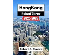 Hongkong Reiseführer 2025-2026: Entdecken Sie die Top-Attraktionen, geheimen Orte, lokales Essen und kulturelle Erlebnisse für ein unvergessliches Abenteuer im Fragrant Harbour