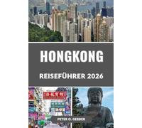 HONGKONG REISEFÜHRER 2026: Entdecken Sie das Beste von Hongkong im Jahr 2026: Top-Attraktionen, Geheimtipps, Essen, Kultur, Shopping und Reisetipps