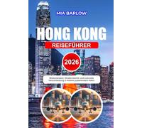 HONGKONG REISEFÜHRER 2026: Wolkenkratzer, Straßenmärkte und kulturelle Verschmelzung in Asiens pulsierendem Hafen