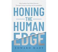 Honing the Human Edge: How Leaders Can Unlock Success Through Caring, Coaching, and Accountability