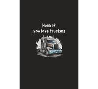honk if you love trucking: drole Notebook for truckers whenever they start the engine and begin a new leg of their journey. Practical, compact design (6x9 in).A great gift idea for lorry drivers.