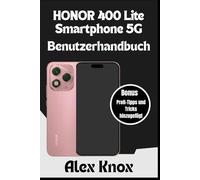 Honor 400 Lite Smartphone 5G Benutzerhandbuch: Vollständiges Benutzerhandbuch für Anfänger und Senioren, um Ihr neues HONOR Smartphone zu meistern: Expertentipps, Kameraeinstellungen, Fehlerbehebung..