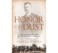 Honor in the Dust: Theodore Roosevelt, War in the Philippines, and the Rise and Fall of America's Imperial Dream