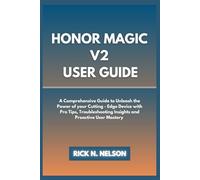 Honor Magic V2 User Guide: A Comprehensive Guide to Unleash the Power of Your Cutting - Edge Device with Pro Tips, Troubleshooting Insights and Proactive User Mastery