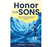 Honor Our Sons: A Dad's Journey in Raising Sons to Become Good Men, Husbands, and Fathers