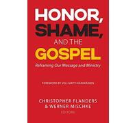 Honor, Shame, and the Gospel: Reframing Our Message and Ministry