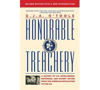 Honorable Treachery: A History of U. S. Intelligence, Espionage, and Covert Action from the American Revolution to the CIA