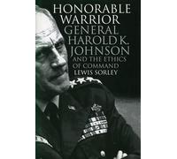 Honorable Warrior: General Harold K.Johnson and the Ethics of Command (Modern War Studies)