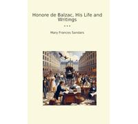 Honore de Balzac, His Life and Writings (Classic Books)