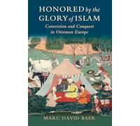 Honored by the Glory of Islam: Conversion and Conquest in Ottoman Europe