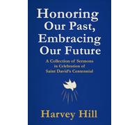 Honoring Our Past, Embracing Our Future: A Collection of Sermons in Celebration of Saint David's Centennial