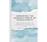 Honoring the Hebraic Roots of Christianity: A Brief Biblical Survey of Israel's Past, Present, and Future Role in God's Prophetic Plan