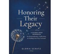 Honoring Their Legacy: A Guided Grief Workbook for Adults with Prompts for Emotional Support & Finding Yourself After Loss