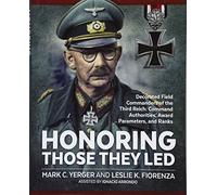 Honoring Those They Led: Decorated Field Commanders Of The Third Reich: Command Authorities, Award Parameters, And Ranks