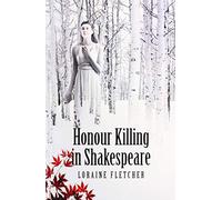 Honour Killing in Shakespeare by Fletcher & Loraine