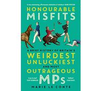 Honourable Misfits: A Brief History of Britain's Weirdest, Unluckiest and Most Outrageous MPs