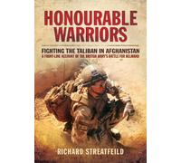 Honourable Warriors: Fighting the Taliban in Afghanistan - A Front-line Account of the British Army's Battle for Helmand: Fighting the Taliban in ... the British Army’s Battle for Helmand