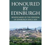 Honoured by Edinburgh : Beneficiaries of the Freedom of Edinburgh since 1459