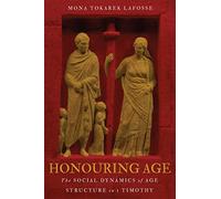 Honouring Age: The Social Dynamics of Age Structure in 1 Timothy (Studies in Christianity and Judaism)