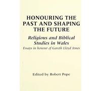 Honouring the Past and Shaping the Future: Religious and Biblical Studies in Wales
