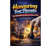 HONOURING YOUR PARENTS (WORKBOOK): THE SILENT MOVE THAT WINS THE GAME OF LIFE