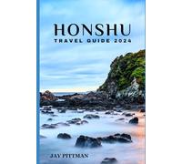 HONSHU TRAVEL GUIDE 2024: Discover Honshu's hidden gems and ancient wonders in 2024 edition (INCREDIBLE TRAVEL SPOTS)