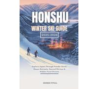 Honshu Winter Ski Guide 2025 - 2026: Explore Japan Through Powder Snow, Onsen Retreats, Sacred Shrines & Hidden Food Streets: 9 (Peak Travel Guides)