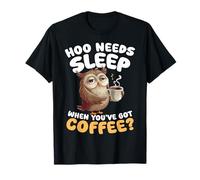 Hoo Needs Sleep When Youve Got Coffee Owl Humor T-Shirt