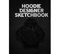 Hoodie Designer Sketchbook: Blank Hoodie Templates for Fashion Designers to Draw, Plan, and Customize Unique Sweatshirt Styles