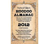 Hoodoo Almanac 2012: For the Use of Rootworkers, Hoodoos, Voodoos and All Conjurers in the World of Visibles and Invisibles