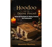 Hoodoo And The Divine Psalms: Ancient Spiritual Rituals For Healing, Protection, And Transformation (Spiritual Practices)
