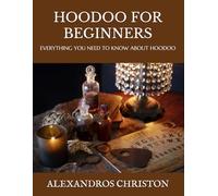 HOODOO FOR BEGINNERS: EVERYTHING YOU NEED TO KNOW ABOUT HOODOO