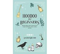 Hoodoo For Beginners: Working Magic Spells in Rootwork and Conjure with Roots, Herbs, Candles, and Oils