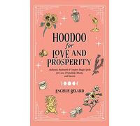Hoodoo for Love and Prosperity: Authentic Rootwork & Conjure Magic Spells for Love, Friendship, Money, and Success