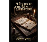 Hoodoo Oil Magic Grimoire: The Complete Guide to Magical Oils in Rootwork