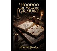 Hoodoo Oil Magic Grimoire: The Complete Guide to Magical Oils in Rootwork