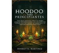 Hoodoo Para Principiantes: Una guía práctica sobre la magia popular afroamericana, los secretos del trabajo con las raíces, la sanación y el empoderamiento espiritual (Spanish Series)