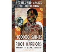Hoodoo Saints and Root Warriors: Stories & Magick for Liberation